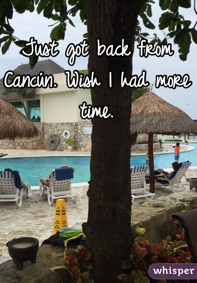 Just got back from Cancún. Wish I had more time. 