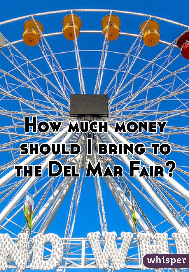 How much money should I bring to the Del Mar Fair?