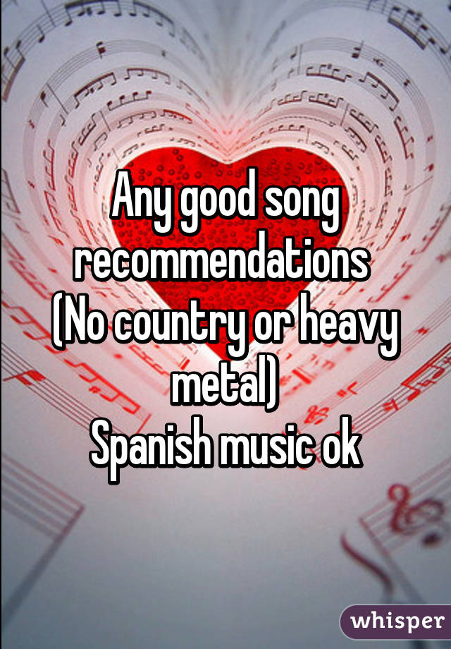 Any good song recommendations 
(No country or heavy metal)
Spanish music ok