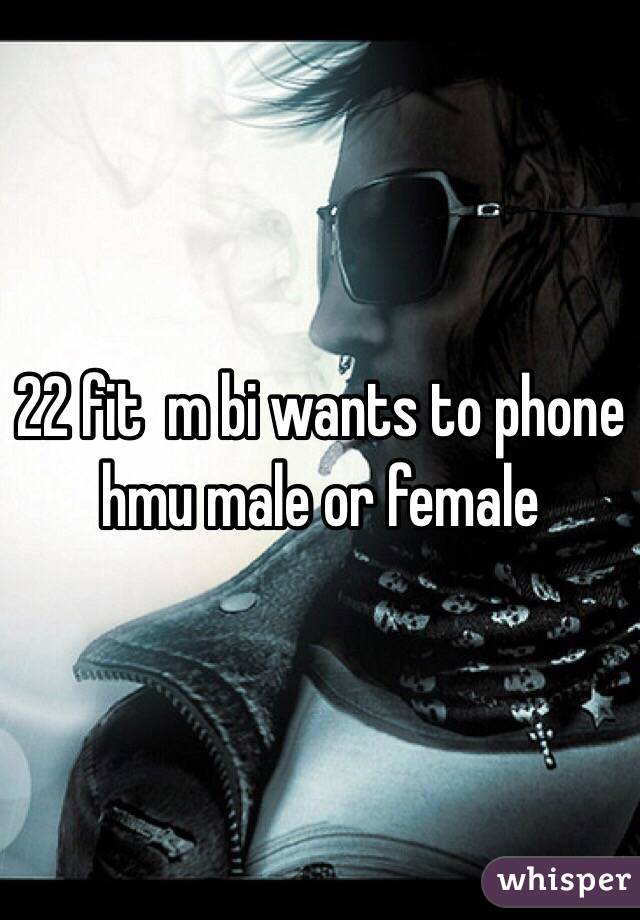 22 fit  m bi wants to phone hmu male or female 