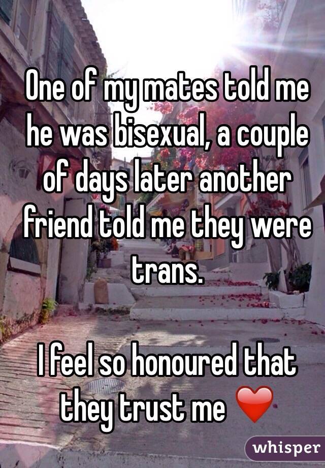 One of my mates told me he was bisexual, a couple of days later another friend told me they were trans.

I feel so honoured that they trust me ❤️