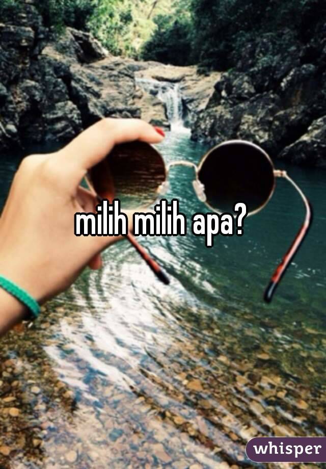 milih milih apa?