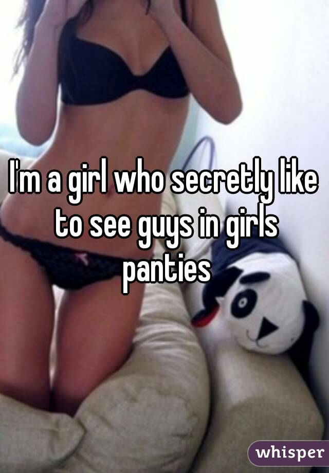 I'm a girl who secretly like to see guys in girls panties