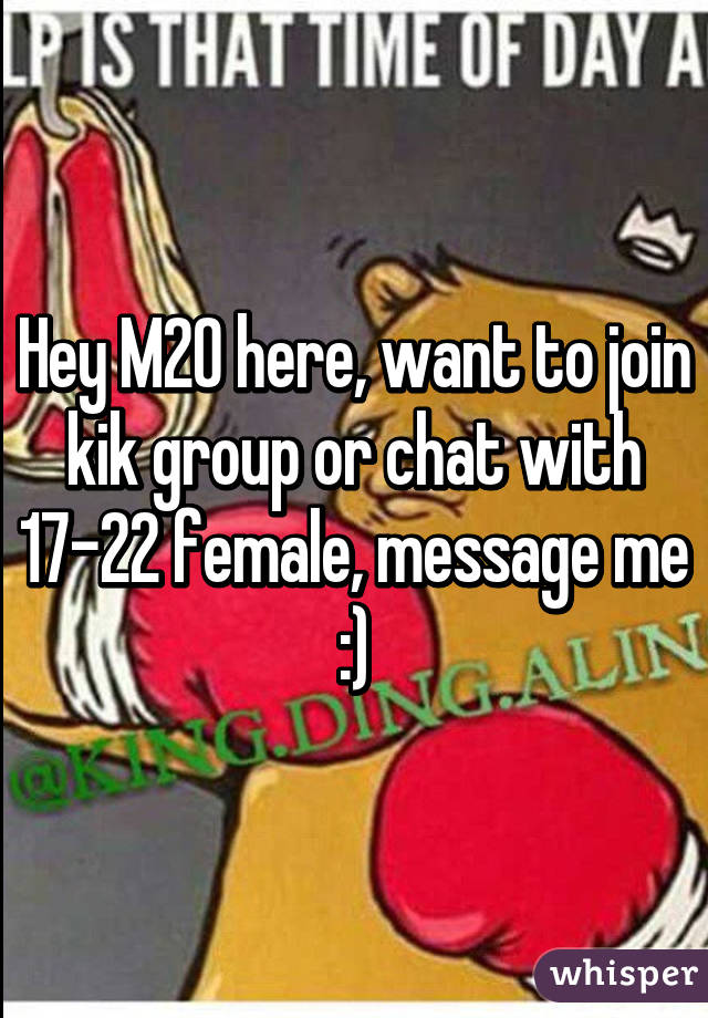 Hey M20 here, want to join kik group or chat with 17-22 female, message me :)