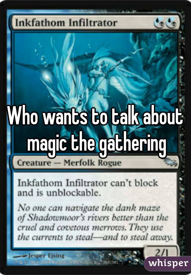 Who wants to talk about magic the gathering

