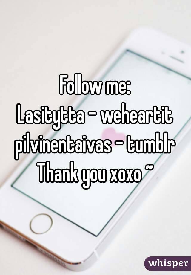 Follow me:
Lasitytta - weheartit
pilvinentaivas - tumblr
Thank you xoxo ~