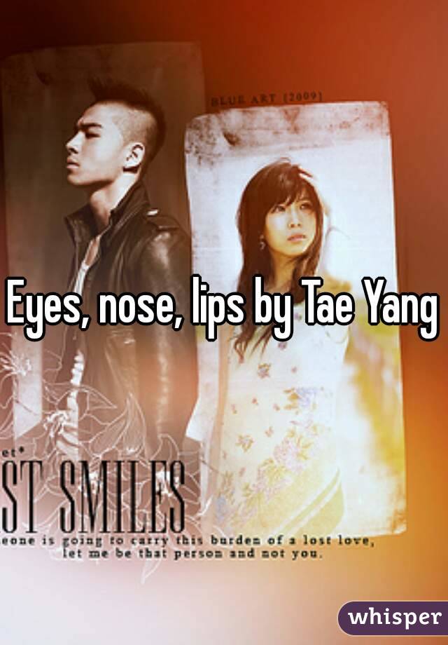 Eyes, nose, lips by Tae Yang