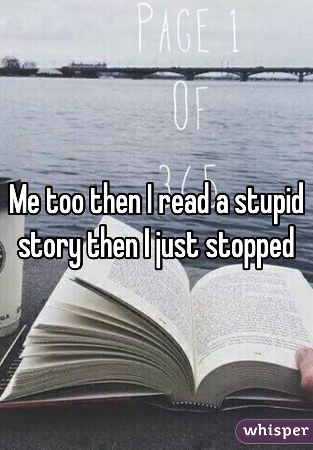 Me too then I read a stupid story then I just stopped 