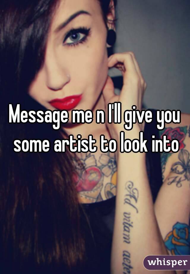 Message me n I'll give you some artist to look into