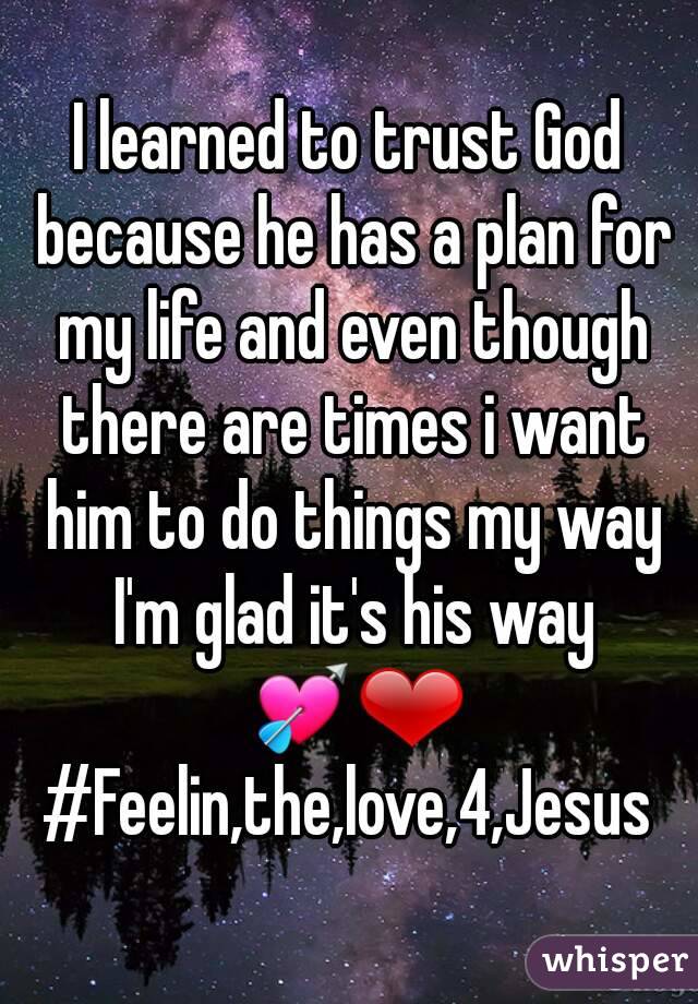 I learned to trust God because he has a plan for my life and even though there are times i want him to do things my way I'm glad it's his way 💘❤
#Feelin,the,love,4,Jesus