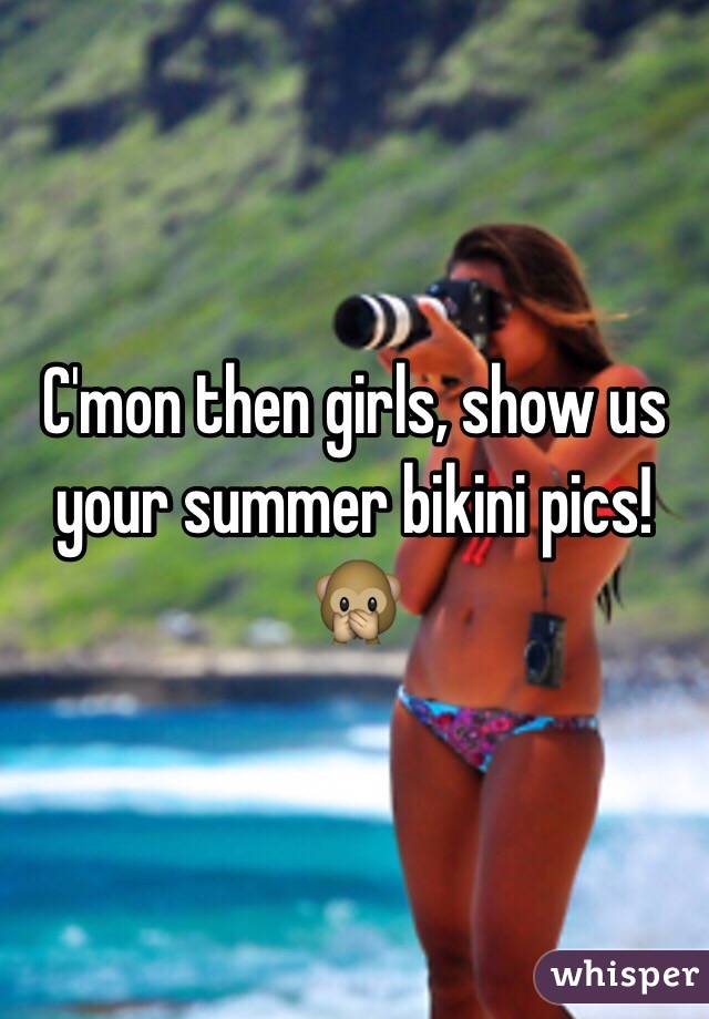 C'mon then girls, show us your summer bikini pics! 🙊