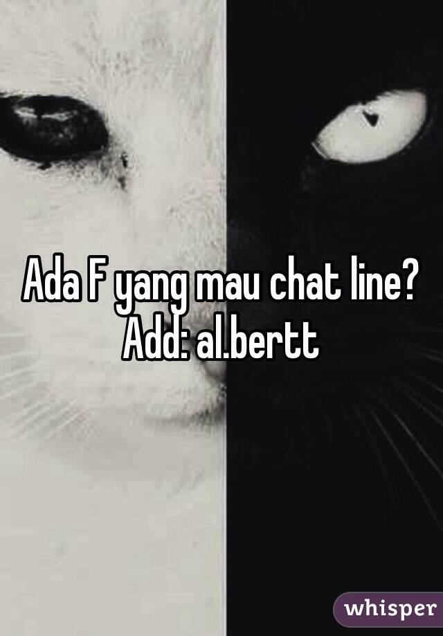 Ada F yang mau chat line? Add: al.bertt