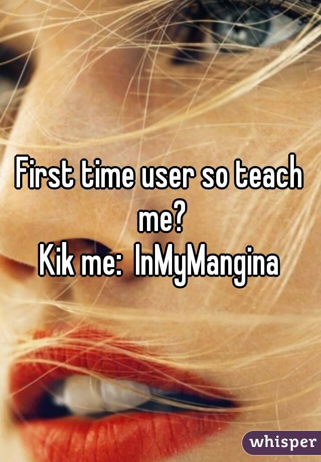 First time user so teach me?
Kik me:  InMyMangina