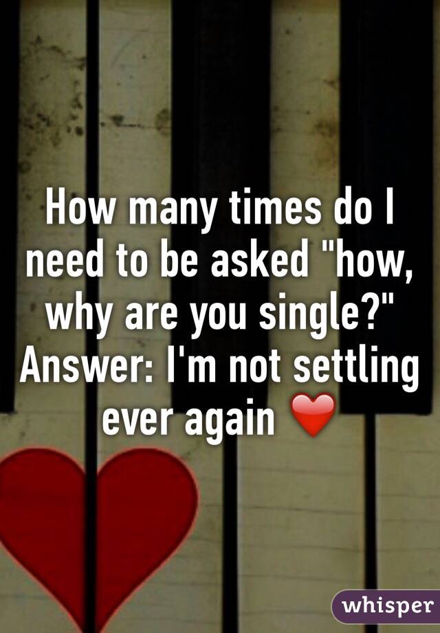 How many times do I need to be asked "how, why are you single?" Answer: I'm not settling ever again ❤️