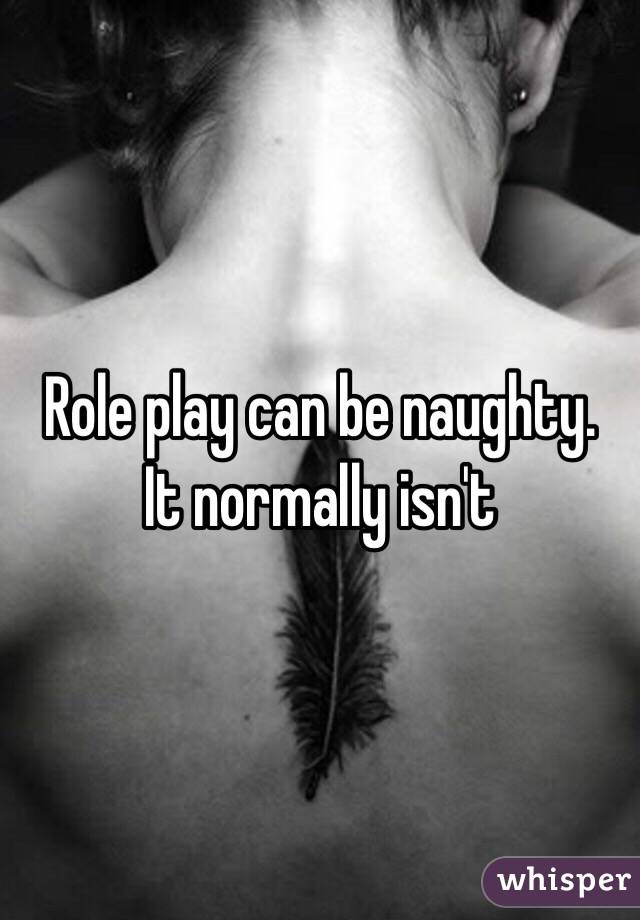 Role play can be naughty. 
It normally isn't 