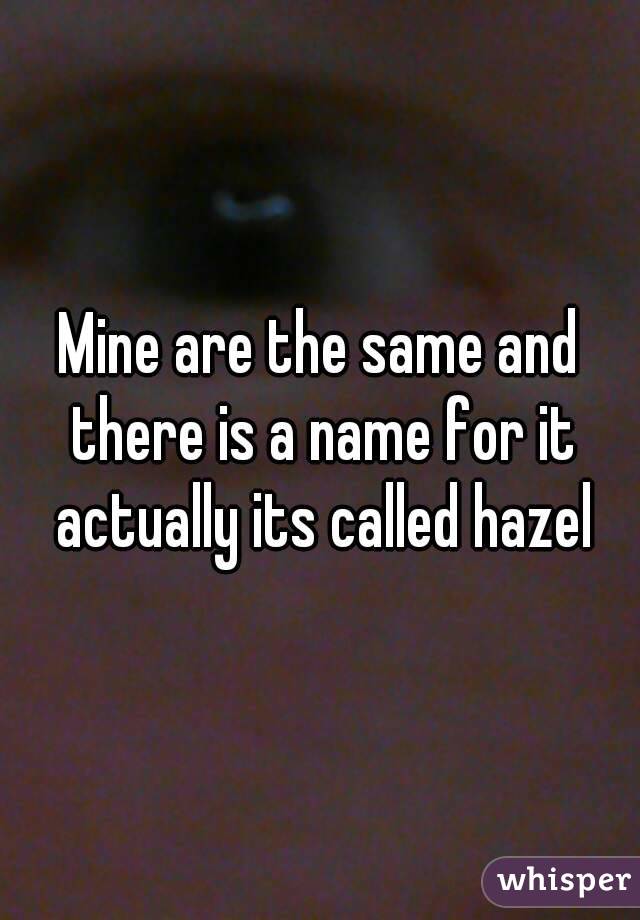 Mine are the same and there is a name for it actually its called hazel