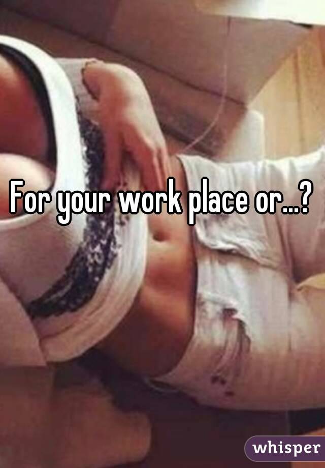 For your work place or...? 