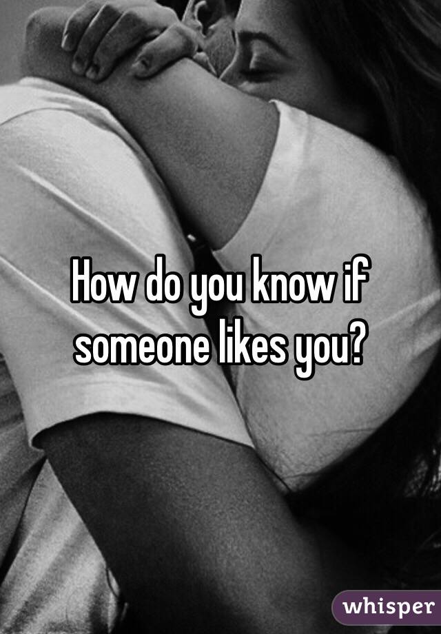 How do you know if someone likes you? 