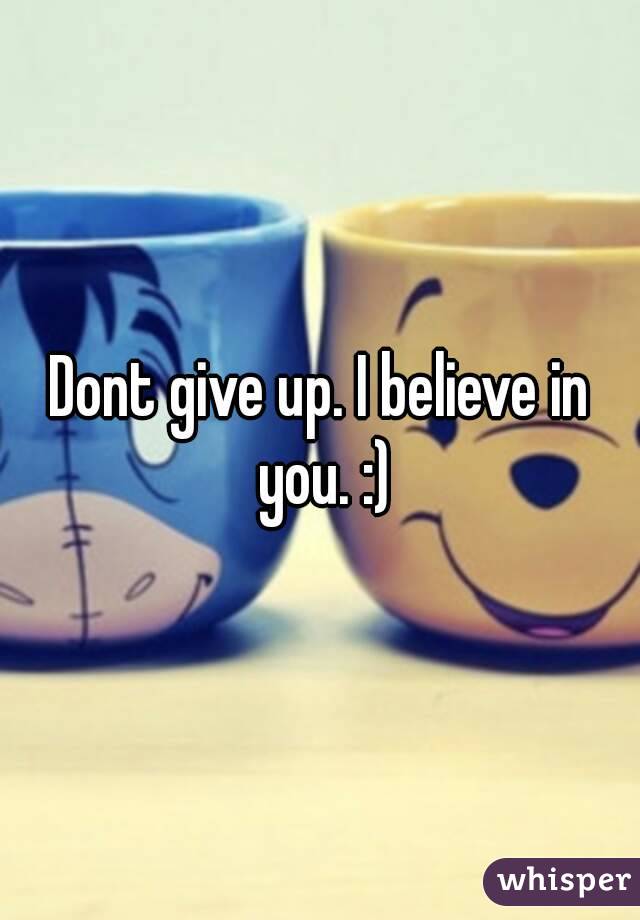 Dont give up. I believe in you. :)