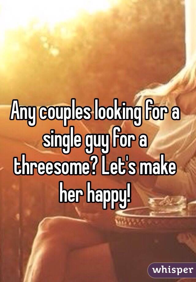 Any couples looking for a single guy for a threesome? Let's make her happy!