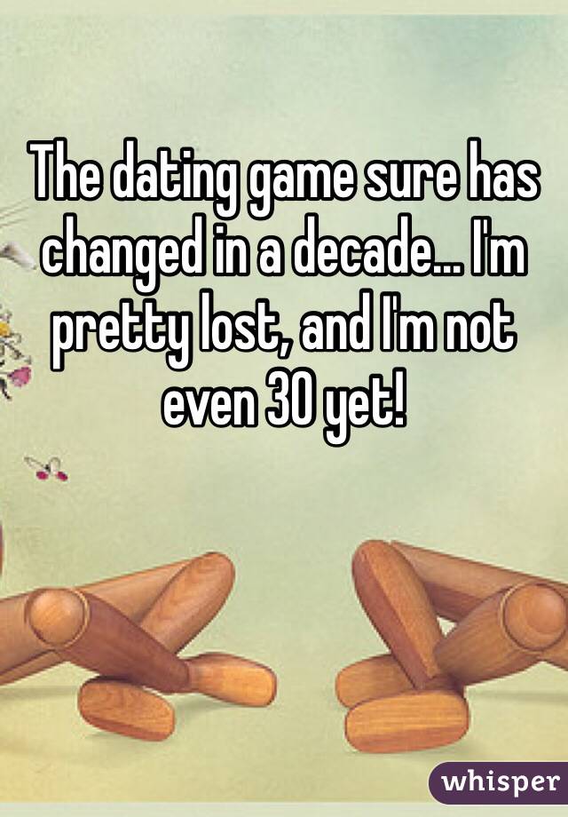 The dating game sure has changed in a decade... I'm pretty lost, and I'm not even 30 yet!