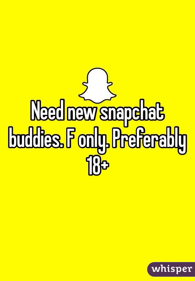 Need new snapchat buddies. F only. Preferably 18+