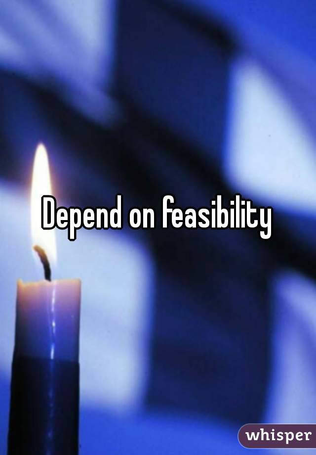 Depend on feasibility