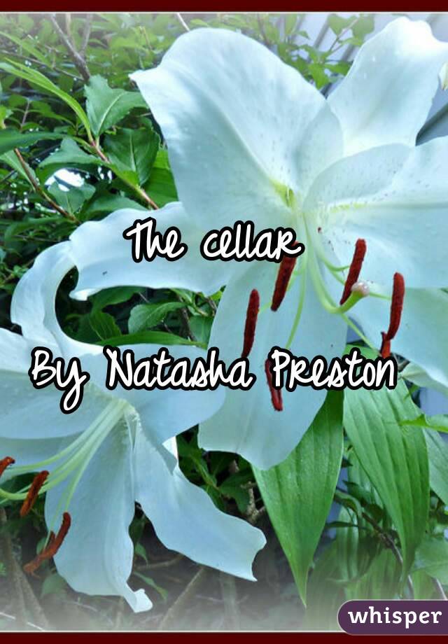 The cellar 

By Natasha Preston 