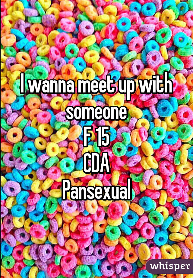 I wanna meet up with someone
F 15
CDA
Pansexual