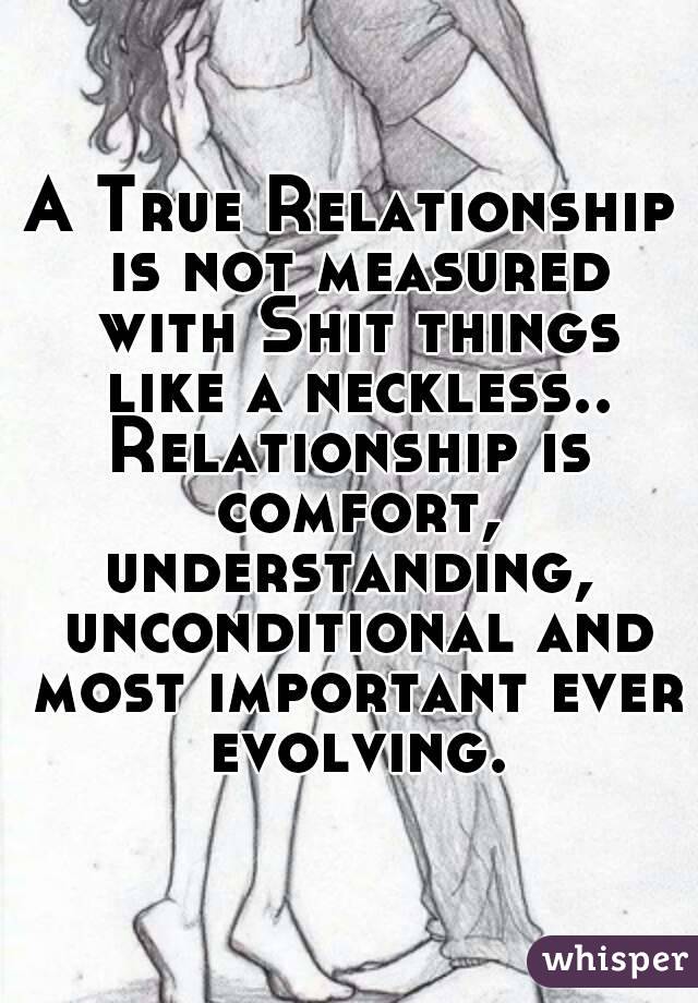 A True Relationship is not measured with Shit things like a neckless..
Relationship is comfort, understanding,  unconditional and most important ever evolving.