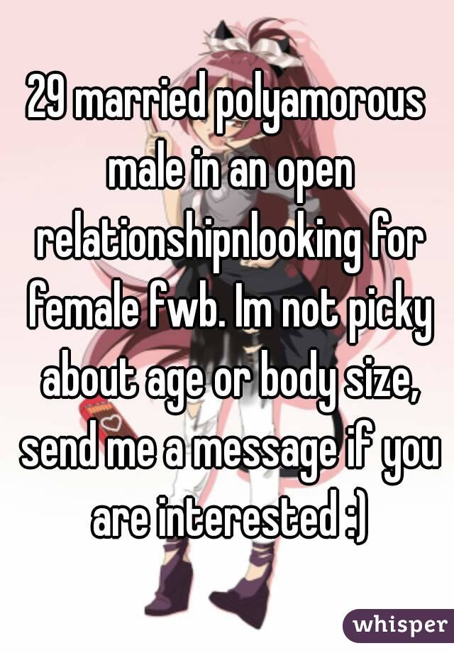 29 married polyamorous male in an open relationshipnlooking for female fwb. Im not picky about age or body size, send me a message if you are interested :)