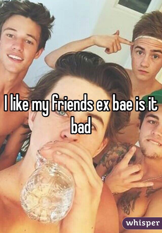 I like my friends ex bae is it bad 