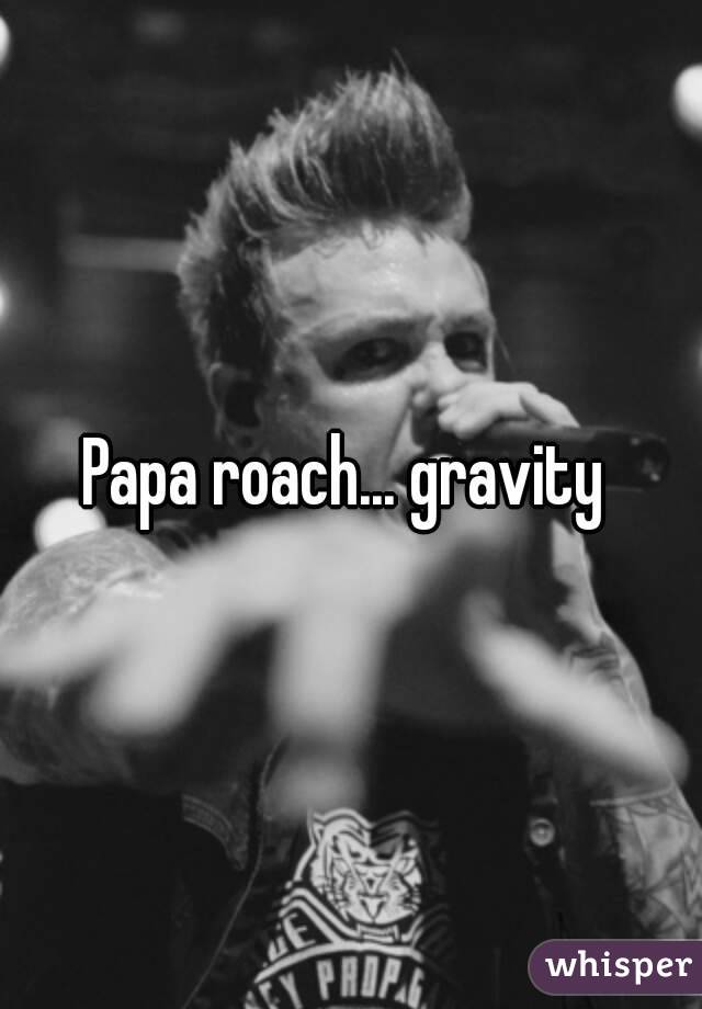 Papa roach... gravity 