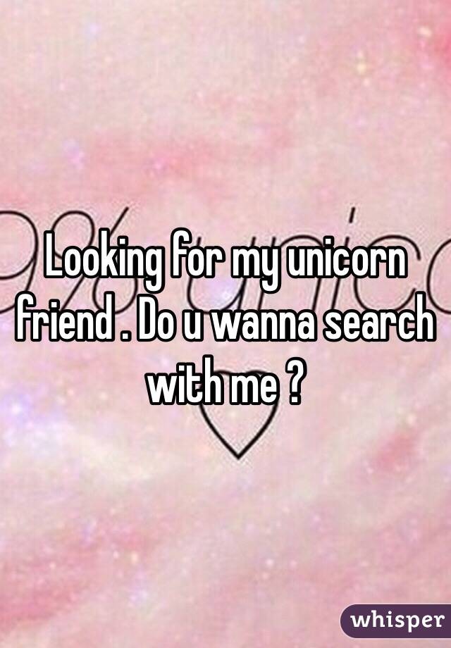 Looking for my unicorn friend . Do u wanna search with me ?