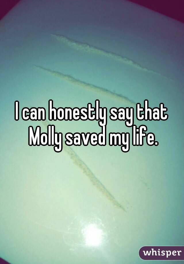 I can honestly say that Molly saved my life.