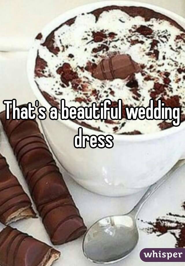 That's a beautiful wedding dress