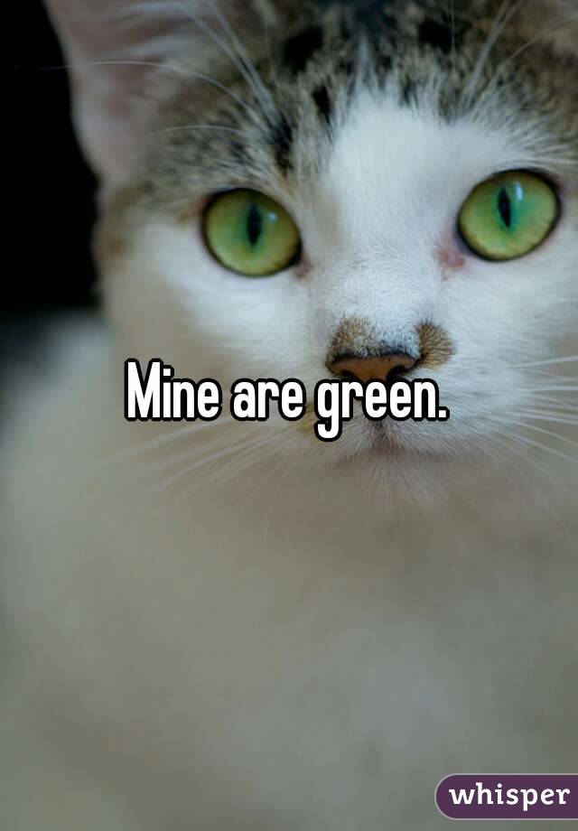 Mine are green.