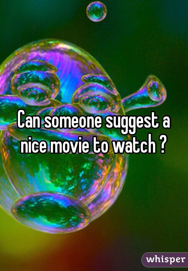 Can someone suggest a nice movie to watch ? 