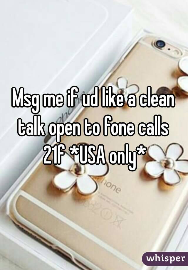 Msg me if ud like a clean talk open to fone calls  21f *USA only*