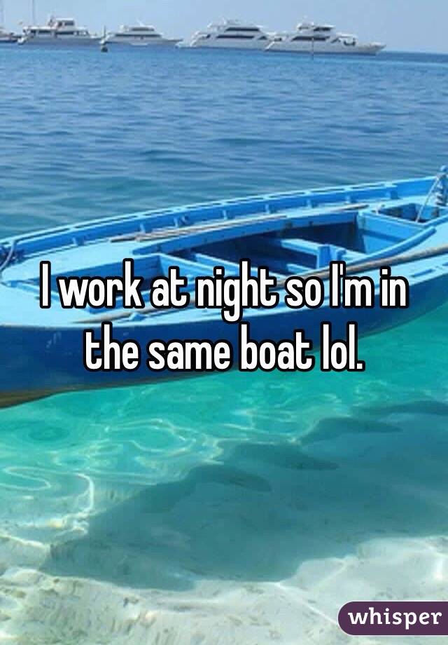 I work at night so I'm in the same boat lol. 