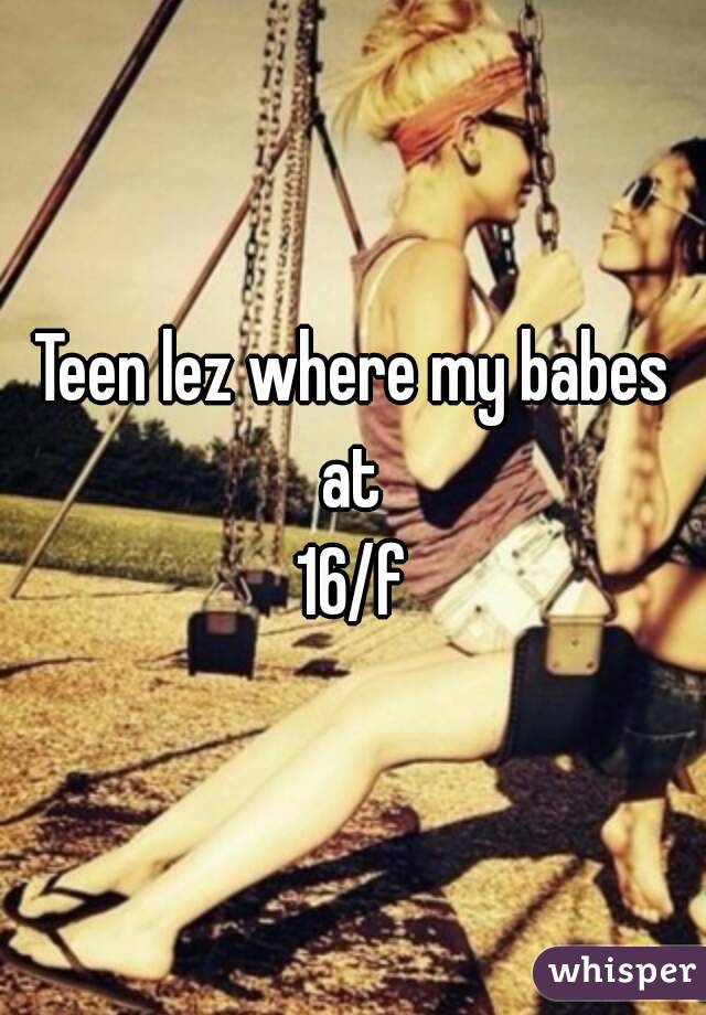 Teen lez where my babes at 
16/f