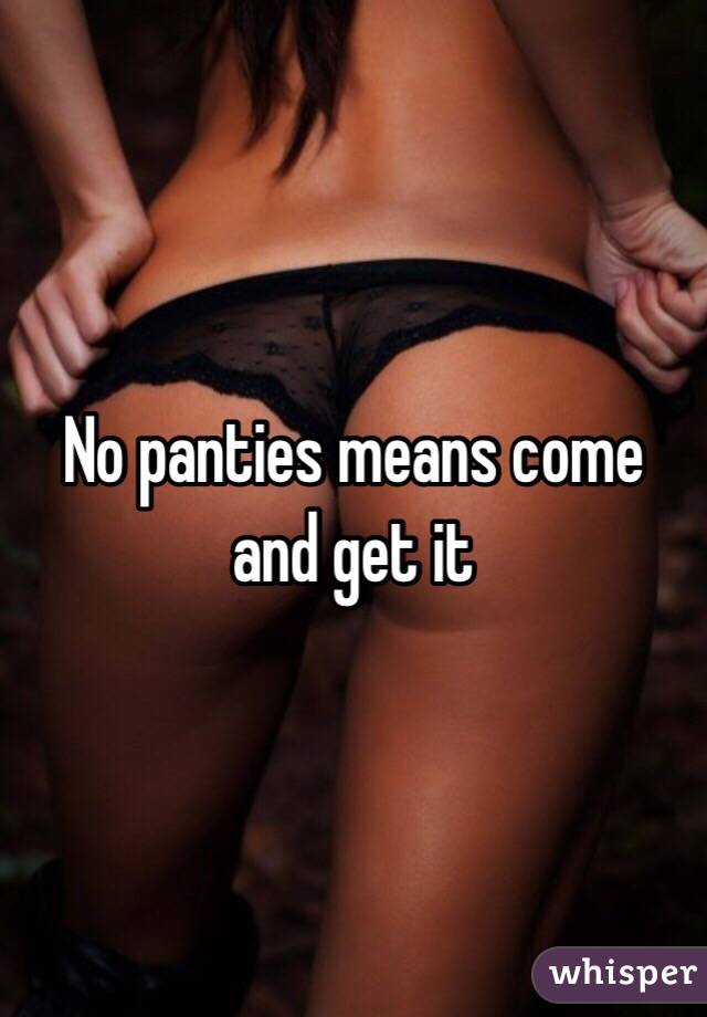 No panties means come and get it 