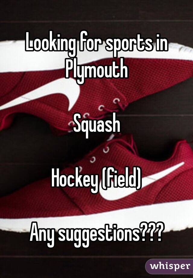 Looking for sports in Plymouth

Squash 

Hockey (field) 

Any suggestions??? 