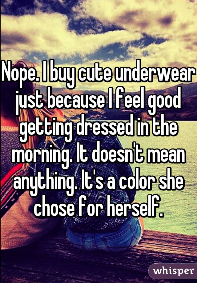 Nope. I buy cute underwear just because I feel good getting dressed in the morning. It doesn't mean anything. It's a color she chose for herself.