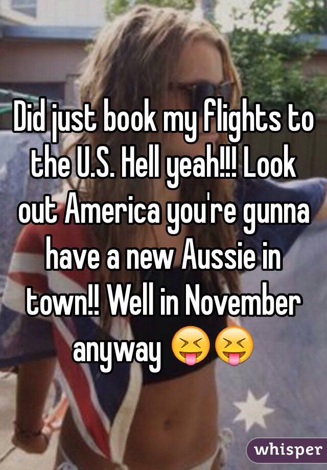 Did just book my flights to the U.S. Hell yeah!!! Look out America you're gunna have a new Aussie in town!! Well in November anyway 😝😝