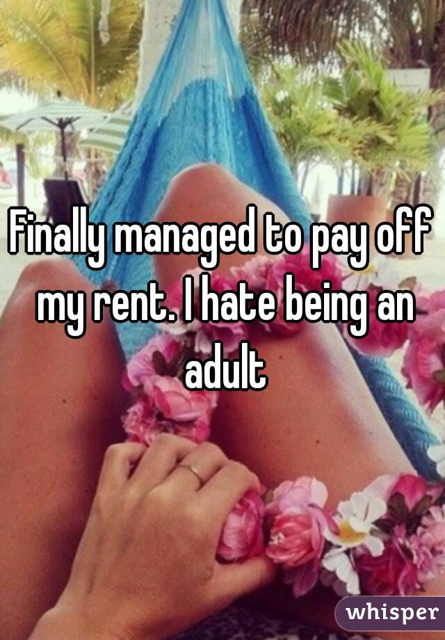 Finally managed to pay off my rent. I hate being an adult