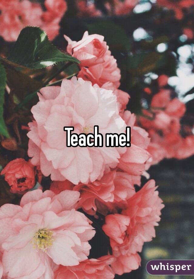 Teach me!