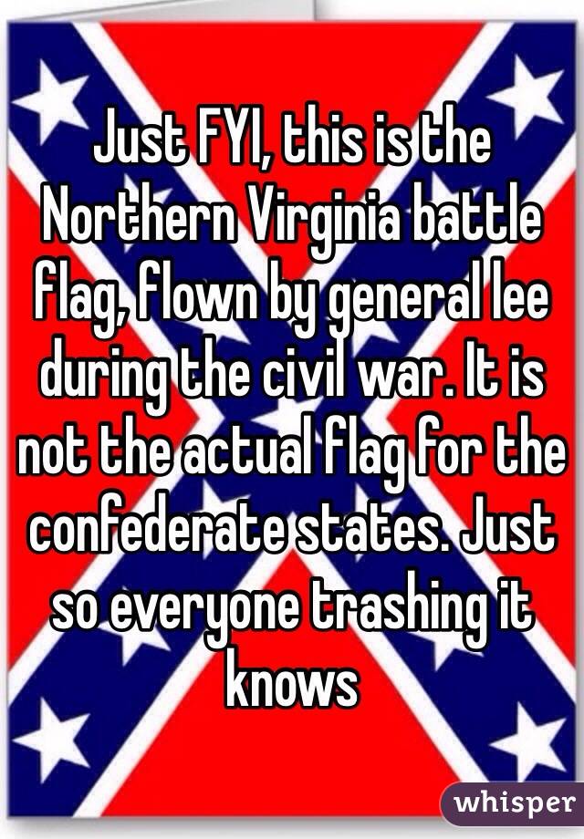 Just FYI, this is the Northern Virginia battle flag, flown by general lee during the civil war. It is not the actual flag for the confederate states. Just so everyone trashing it knows