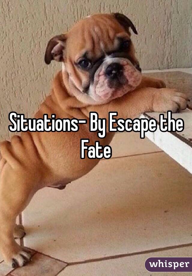 Situations- By Escape the Fate