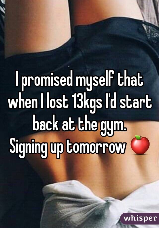 I promised myself that when I lost 13kgs I'd start back at the gym.
Signing up tomorrow 🍎